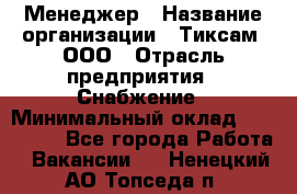 Менеджер › Название организации ­ Тиксам, ООО › Отрасль предприятия ­ Снабжение › Минимальный оклад ­ 150 000 - Все города Работа » Вакансии   . Ненецкий АО,Топседа п.